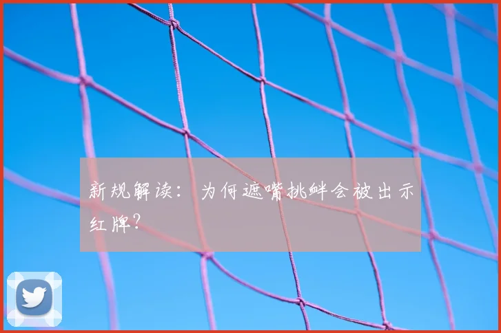 新规解读:为何遮嘴挑衅会被出示红牌?